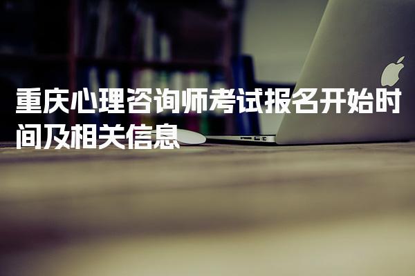 2026年重庆心理咨询师考试报名开始时间及相关信息