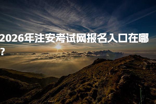 2026年注安考试网报名入口在哪？中级注册安全工程师报名指南