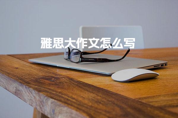 雅思大作文怎么写 四段式文章结构