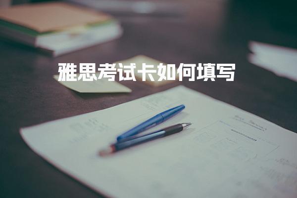 雅思考试卡如何填写