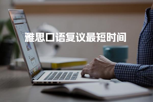 雅思口语复议最短时间 具体流程