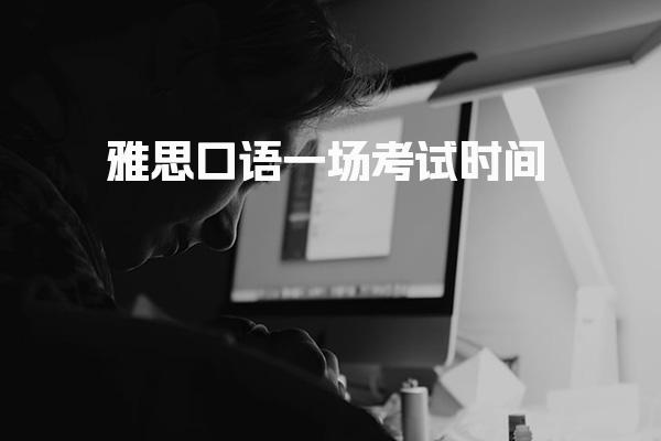 雅思口语一场考试时间 考前准备环节