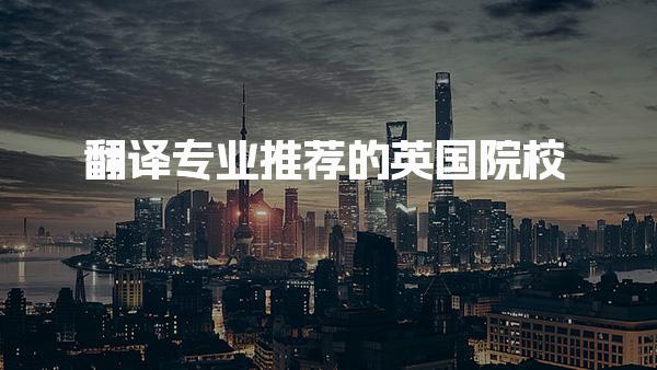 翻译专业推荐的英国院校_英国留学