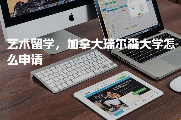 艺术留学，加拿大瑞尔森大学怎么申请_艺术类硕士留学