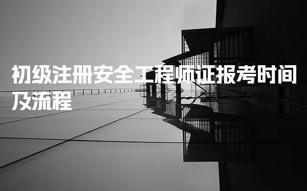 2026年初级注册安全工程师证报考时间及流程