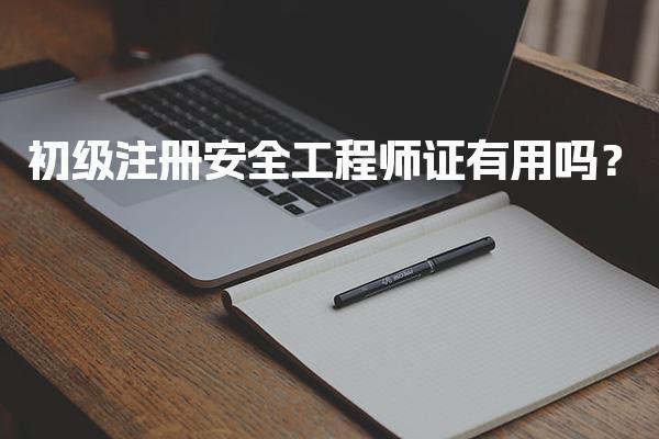 初级注册安全工程师证有用吗？行业需求与薪资趋势