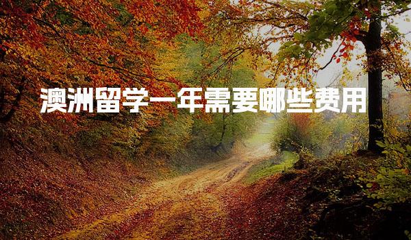 澳洲留学一年需要哪些费用_澳洲留学