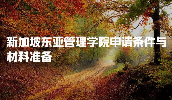 新加坡东亚管理学院申请条件与材料准备_新加坡留学