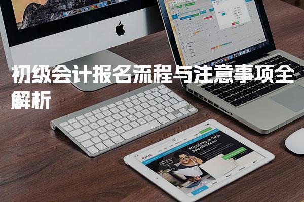 初级会计2027年度报名流程与注意事项全解析