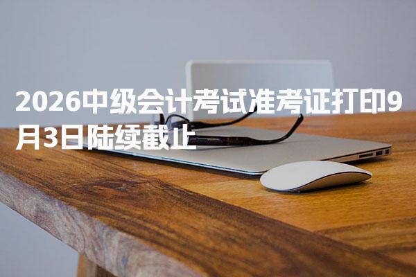 2026中级会计考试准考证打印流程及考试安排