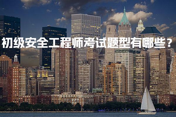 初级安全工程师考试题型有哪些与备考策略