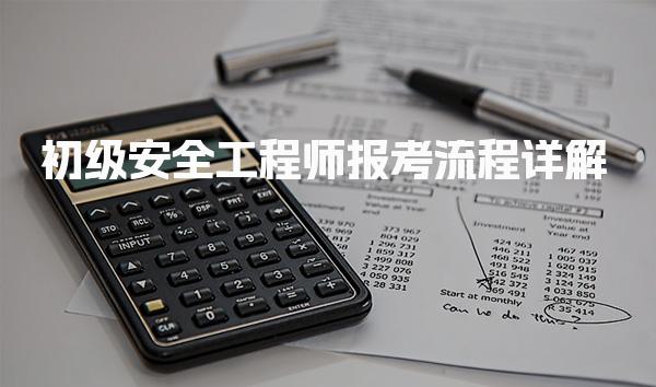 初级安全工程师报考流程详 报名步骤与注意事项