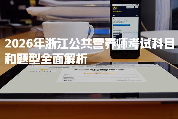 2026年浙江公共营养师考试科目和题型全面解析