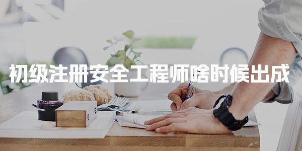 初级注册安全工程师啥时候出成绩？