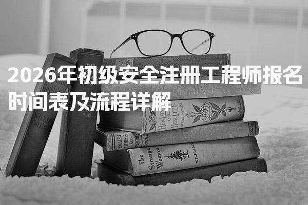 2026年初级安全注册工程师报名时间表及流程详解