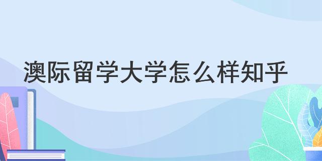 澳際留學大學怎么樣知乎