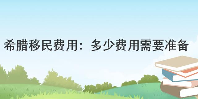 希臘移民費用：多少費用需要準備