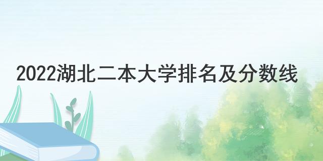 2022湖北二本大學(xué)排名及分?jǐn)?shù)線