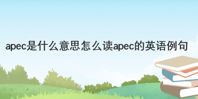 apec是什么意思怎么讀 apec的英語(yǔ)例句